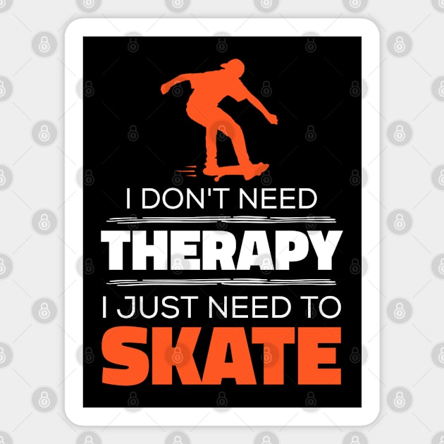 I Don't Need Therapy, I Just Need To Skate - Funny Skater Magnet by Kcaand